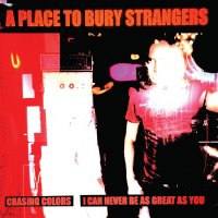 A PLACE TO BURY STRANGERS - CHASING COLORS / I CAN NEVER BE AS GREAT AS YOU (LTD 7