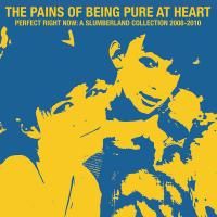 THE PAINS OF BEING PURE AT HEART - PERFECT RIGHT NOW: A