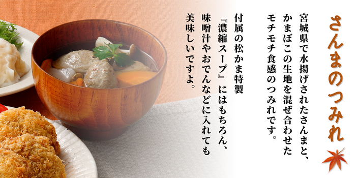 【さんまのつみれ】宮城県で水揚げされたさんまと、かまぼこの生地を混ぜ合わせたモチモチ食感のつみれです。付属の松かま特製濃縮スープにはもちろん、味噌汁やおでんなどに入れても美味しいですよ。