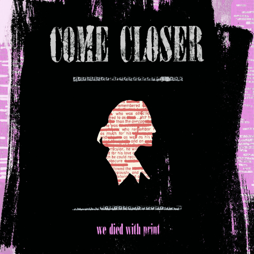 COME CLOSER - WE DIED WITH PRINT (12'')