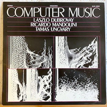László Dubrovay, Ricardo Mandolini, Tamas Ungvary /  Computer Music