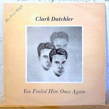 Clark Datchler / You Fooled Him Once Again 12